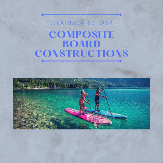 Starboard SUP Composite Board Constructions - Poole Harbour Watersports
